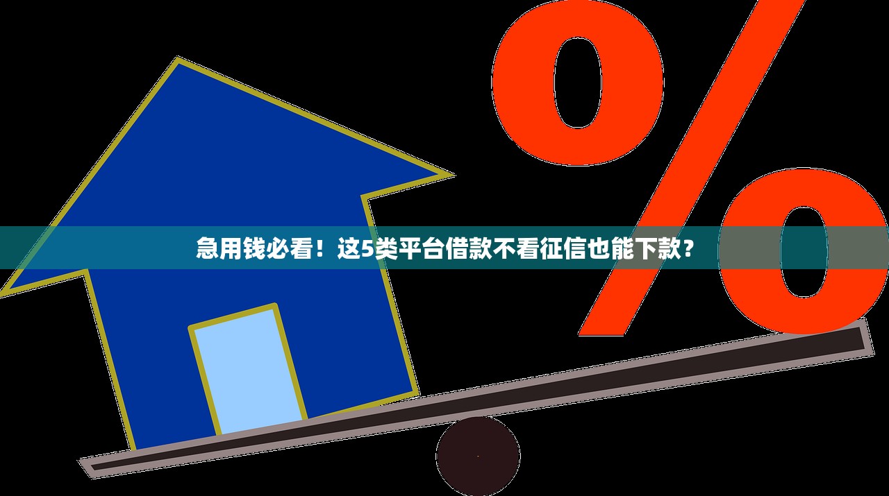 急用钱必看！这5类平台借款不看征信也能下款？