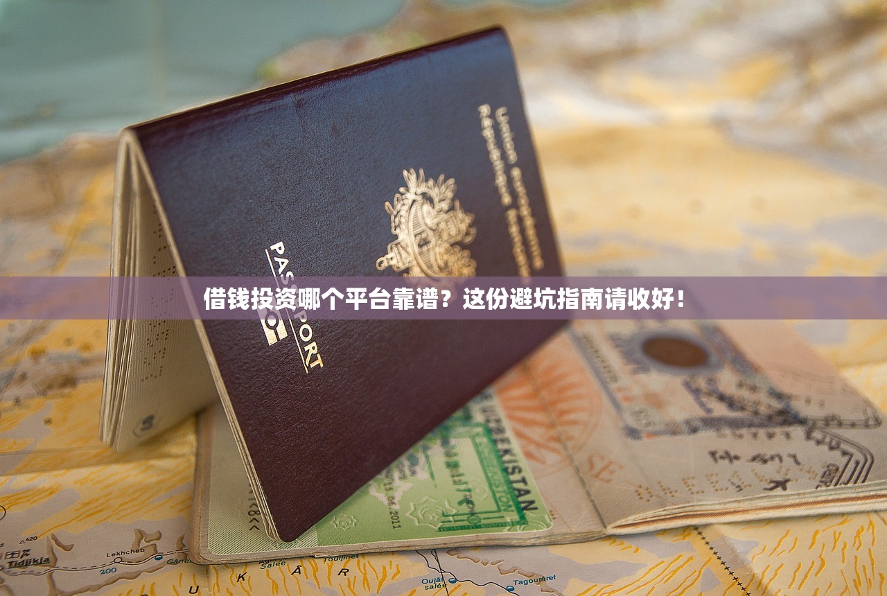 借钱投资哪个平台靠谱?这份避坑指南请收好! 借钱投资哪个平台靠谱?这份避坑指南请收好!