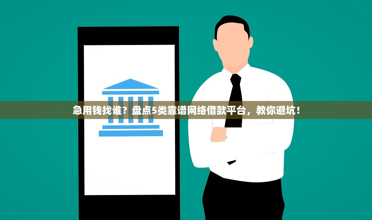 急用钱找谁？盘点5类靠谱网络借款平台，教你避坑！