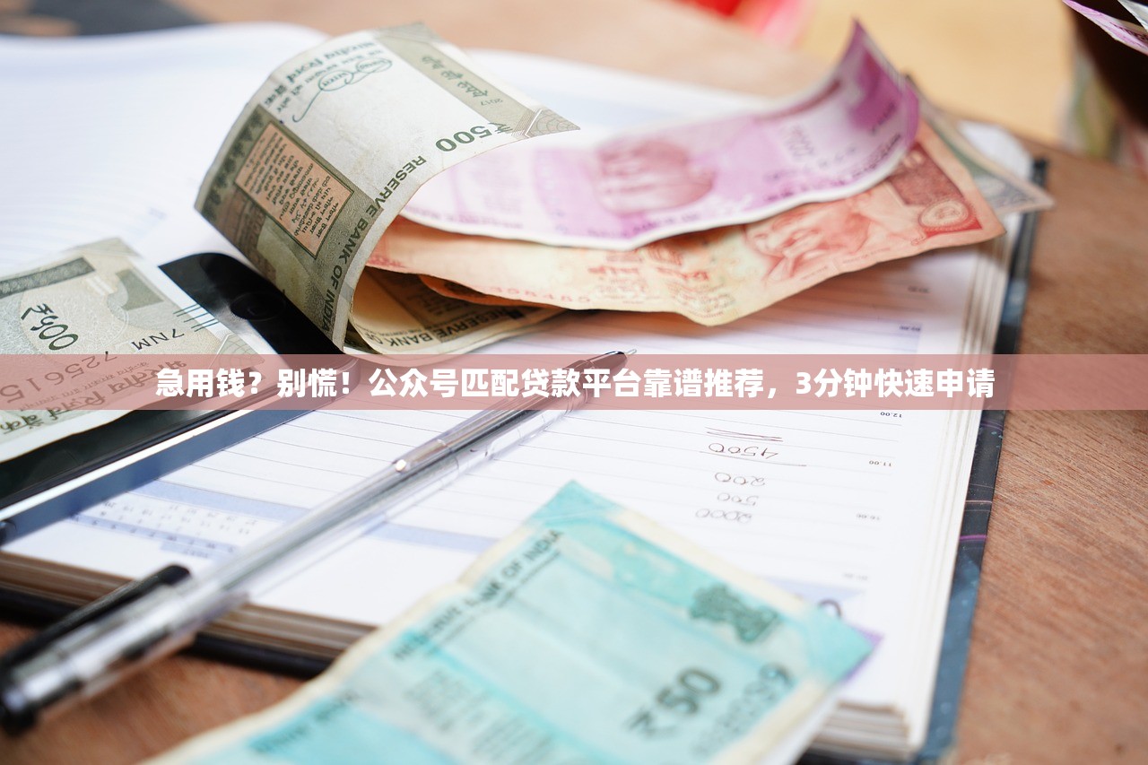 急用钱?别慌!公众号匹配贷款平台靠谱推荐,3分钟快速申请 急用钱?别慌!公众号匹配贷款平台靠谱推荐,3分钟快速申请