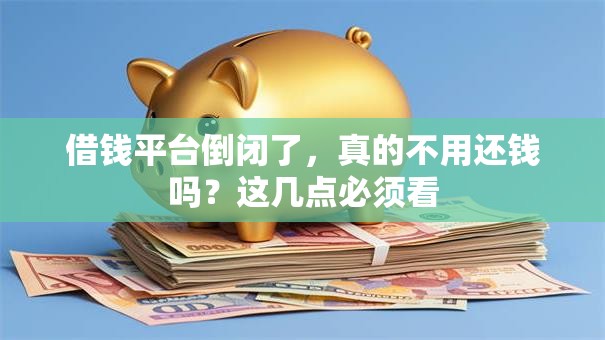 借钱平台倒闭了，真的不用还钱吗？这几点必须看