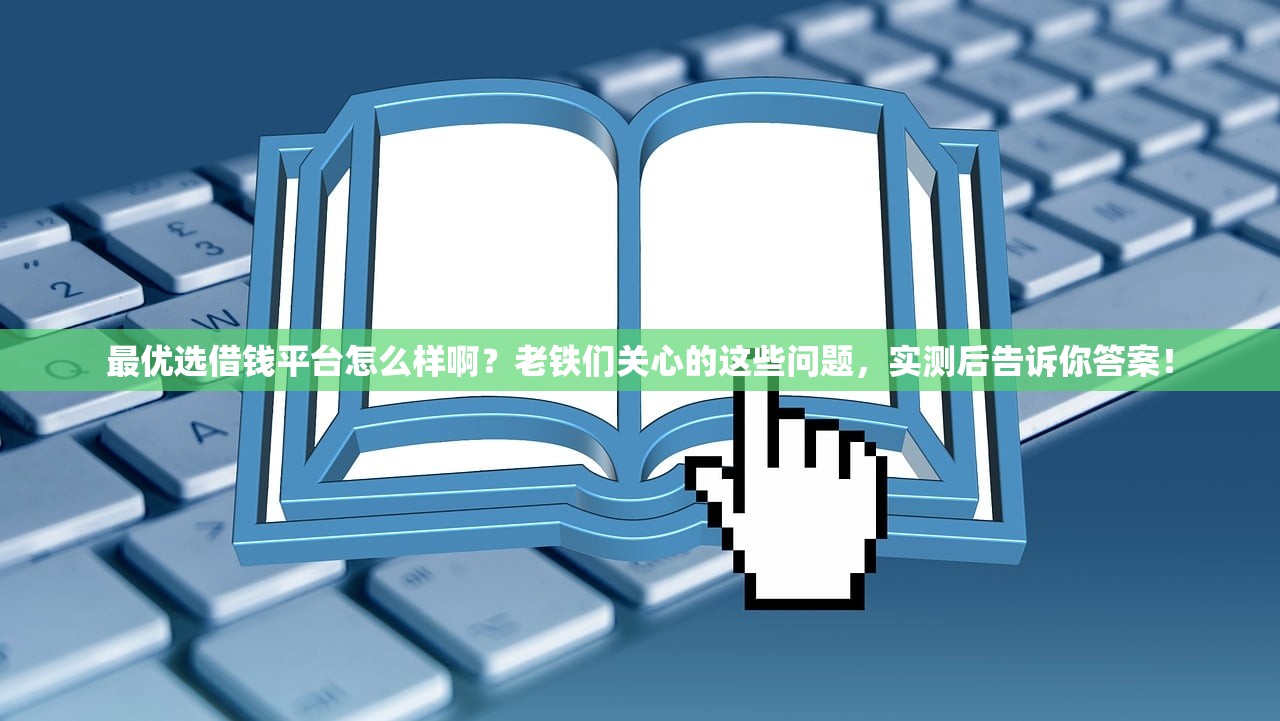 最优选借钱平台怎么样啊？老铁们关心的这些问题，实测后告诉你答案！