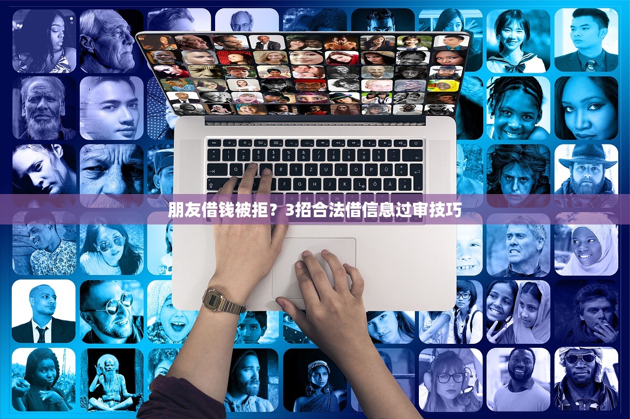 朋友借钱被拒?3招合法借信息过审技巧 朋友借钱被拒?3招合法借信息过审技巧