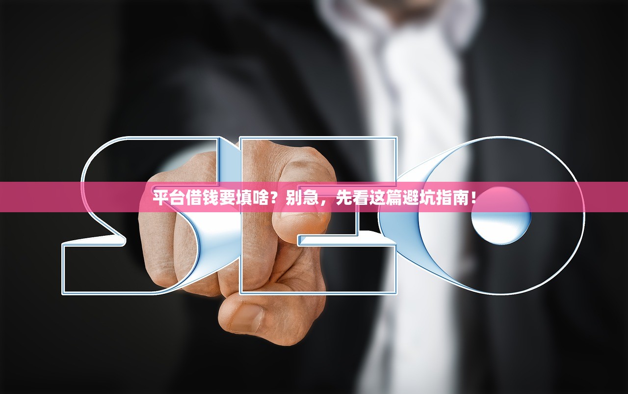 平台借钱要填啥?别急,先看这篇避坑指南! 平台借钱要填啥?别急,先看这篇避坑指南!