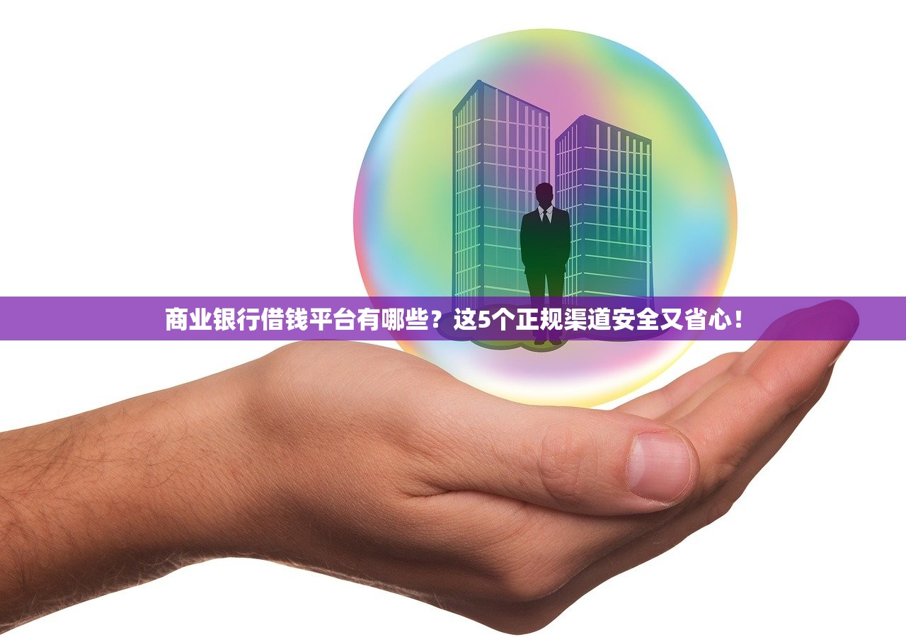 商业银行借钱平台有哪些?这5个正规渠道安全又省心! 商业银行借钱平台有哪些?这5个正规渠道安全又省心!