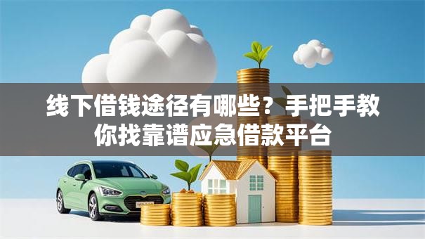 线下借钱途径有哪些?手把手教你找靠谱应急借款平台 线下借钱途径有哪些?手把手教你找靠谱应急借款平台