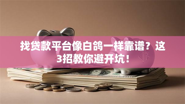 找贷款平台像白鸽一样靠谱？这3招教你避开坑！