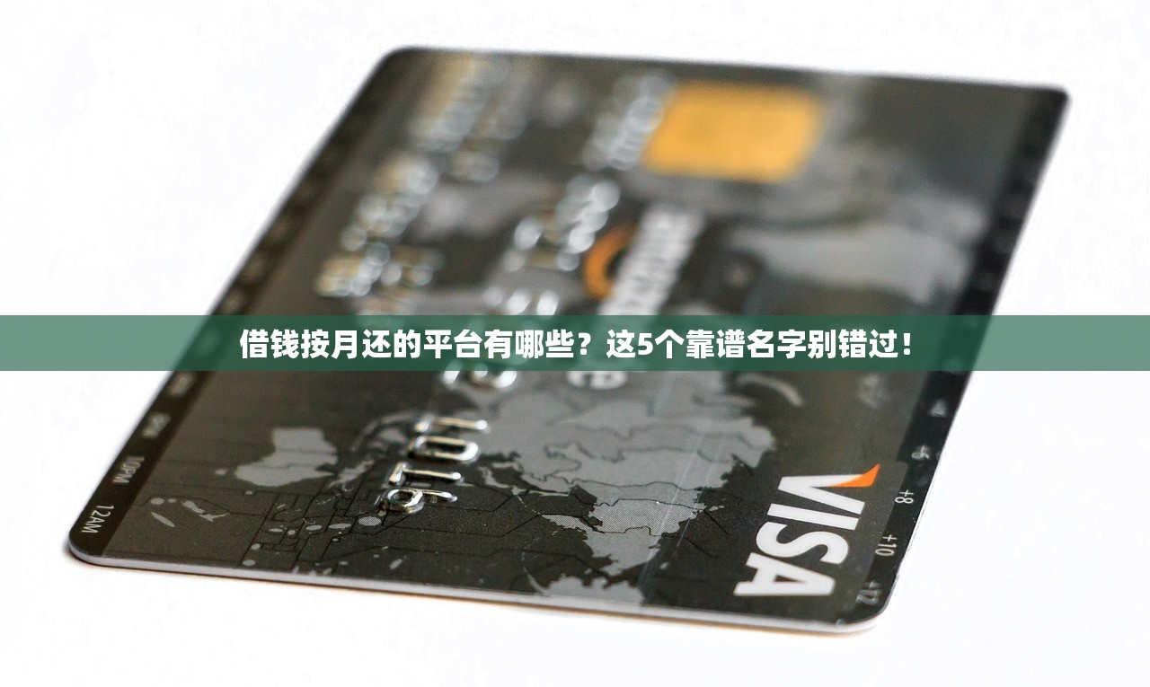 借钱按月还的平台有哪些？这5个靠谱名字别错过！