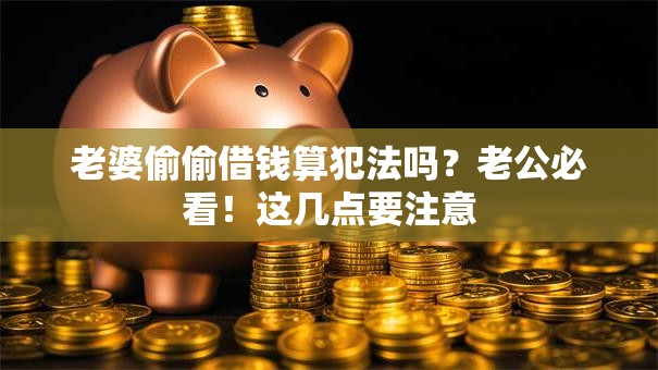 老婆偷偷借钱算犯法吗？老公必看！这几点要注意