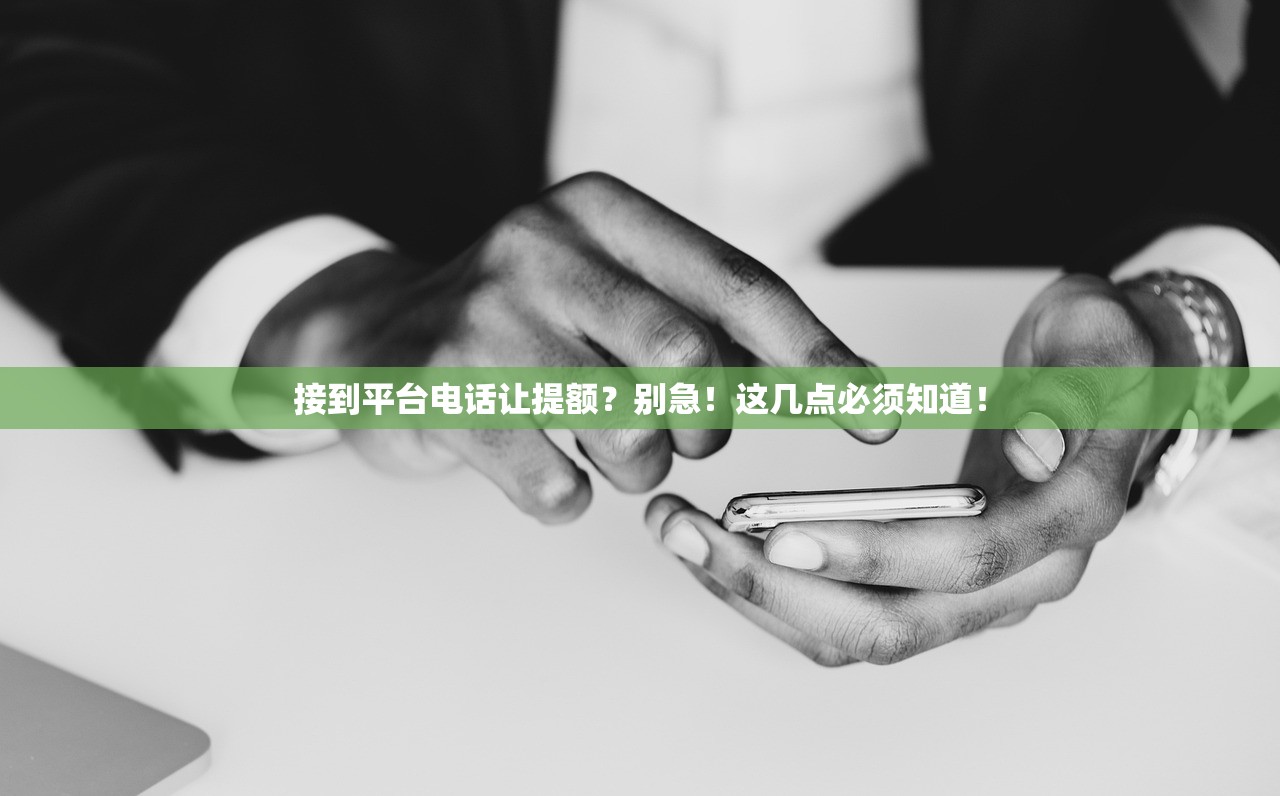 接到平台电话让提额？别急！这几点必须知道！