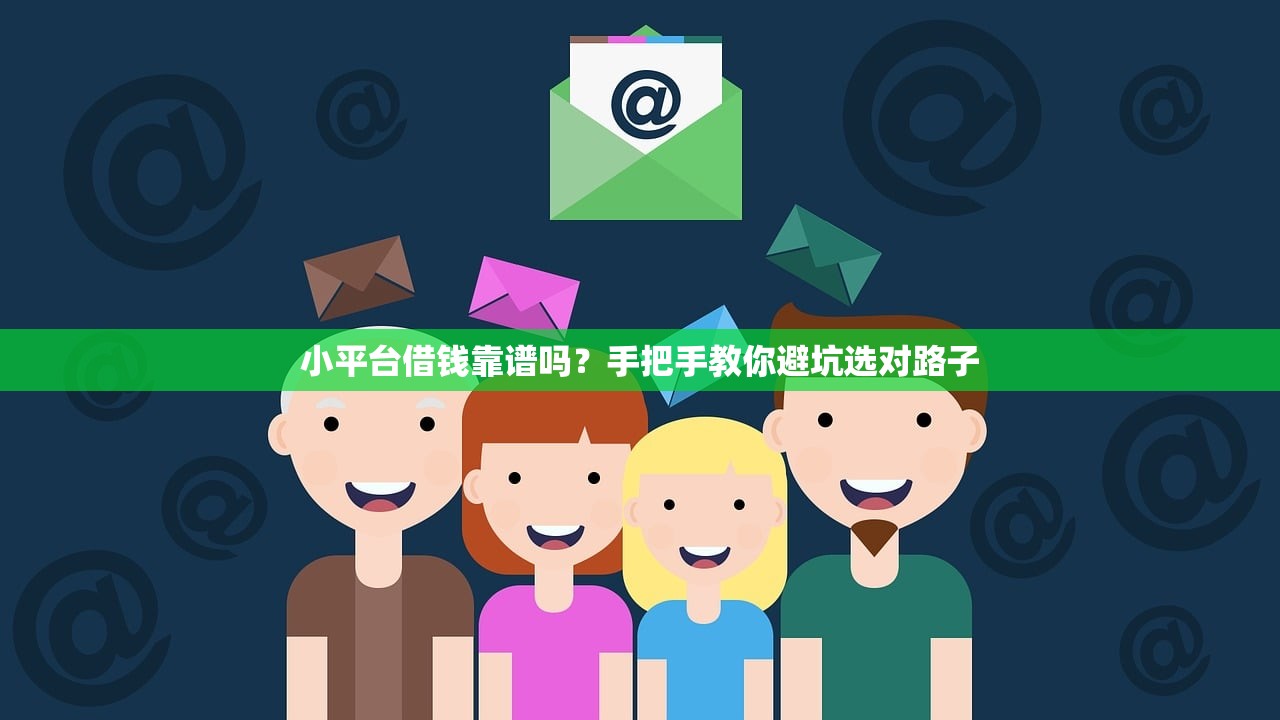 小平台借钱靠谱吗?手把手教你避坑选对路子 小平台借钱靠谱吗?手把手教你避坑选对路子