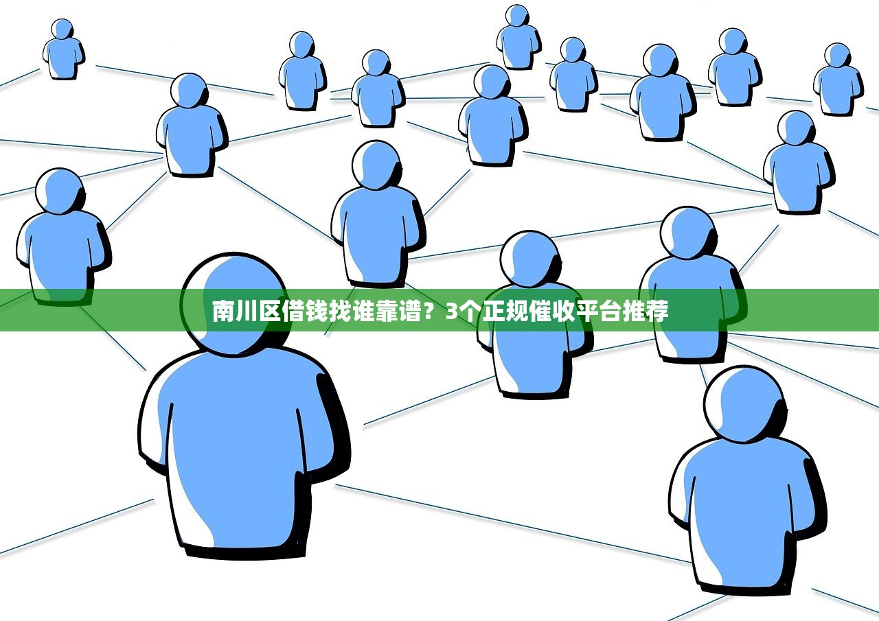 南川区借钱找谁靠谱？3个正规催收平台推荐