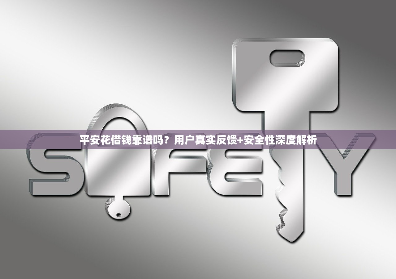 平安花借钱靠谱吗？用户真实反馈+安全性深度解析