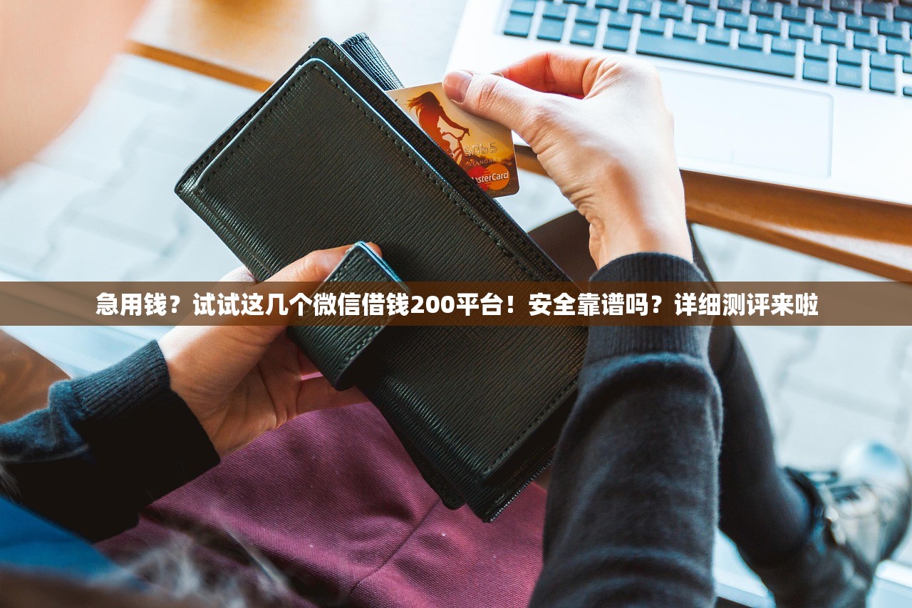 急用钱？试试这几个微信借钱200平台！安全靠谱吗？详细测评来啦
