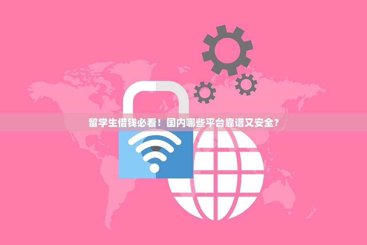 留学生借钱必看！国内哪些平台靠谱又安全？