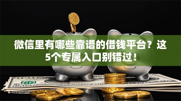 微信里有哪些靠谱的借钱平台?这5个专属入口别错过! 微信里有哪些靠谱的借钱平台?这5个专属入口别错过!