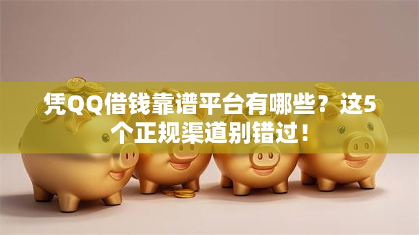 凭QQ借钱靠谱平台有哪些?这5个正规渠道别错过! 凭QQ借钱靠谱平台有哪些?这5个正规渠道别错过!