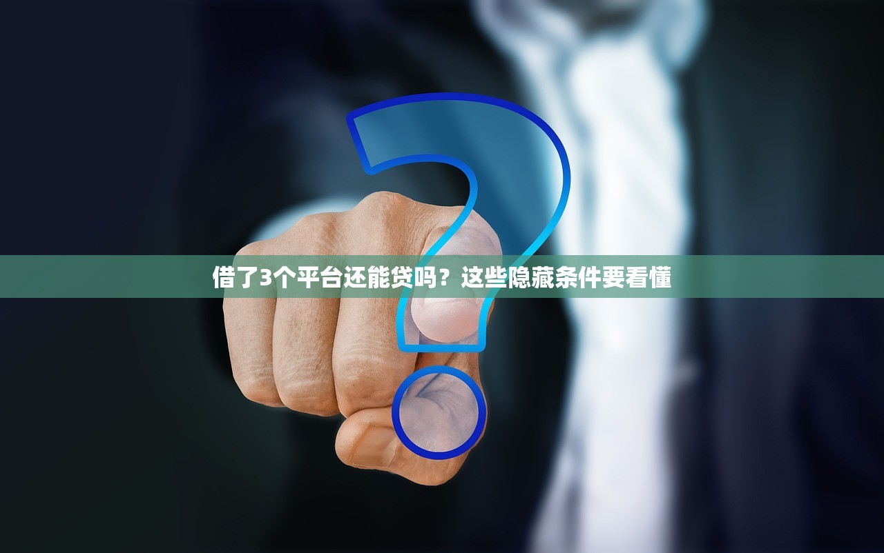 借了3个平台还能贷吗?这些隐藏条件要看懂 借了3个平台还能贷吗?这些隐藏条件要看懂