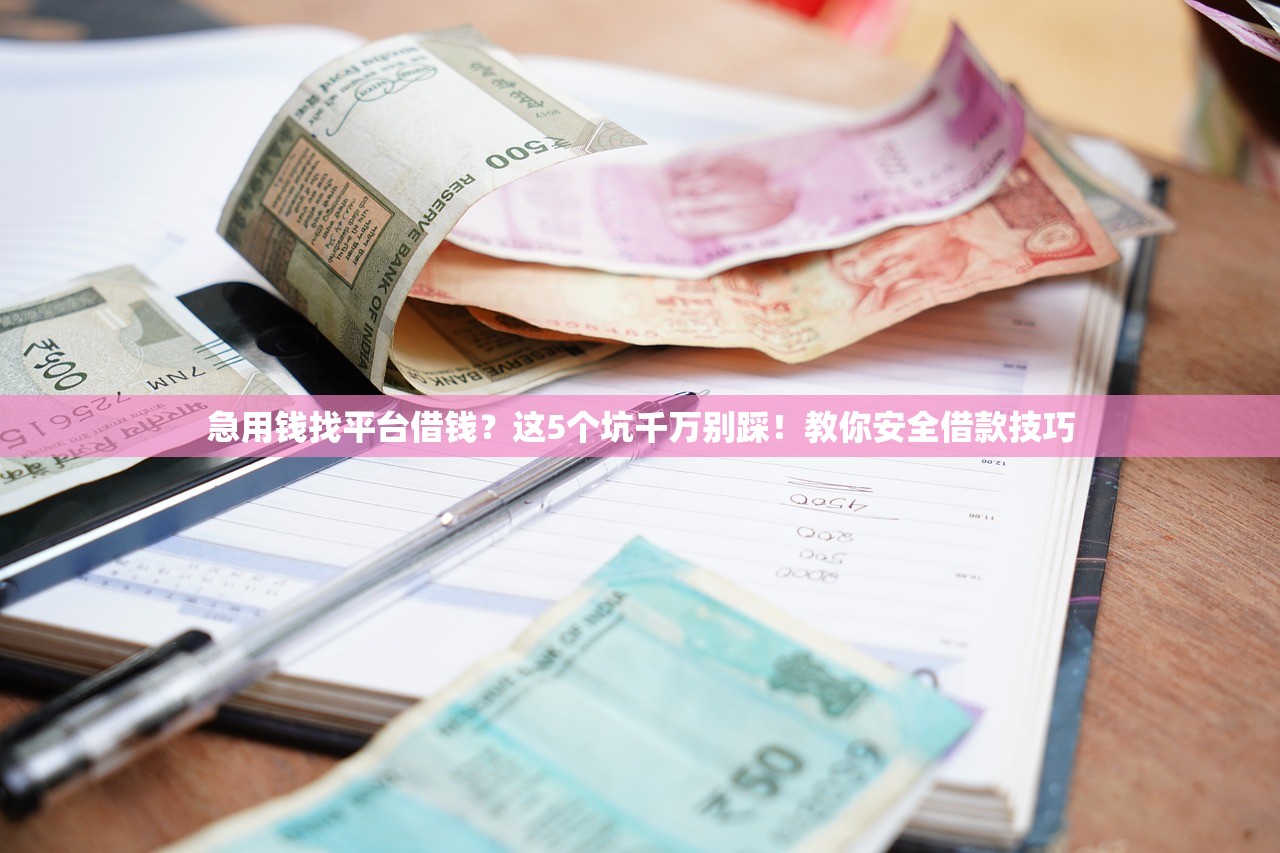 急用钱找平台借钱？这5个坑千万别踩！教你安全借款技巧