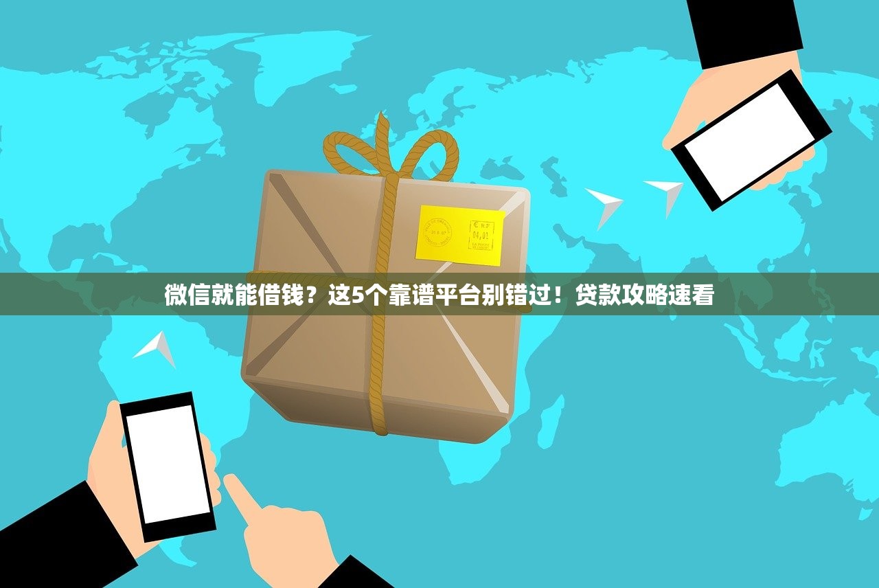 微信就能借钱？这5个靠谱平台别错过！贷款攻略速看