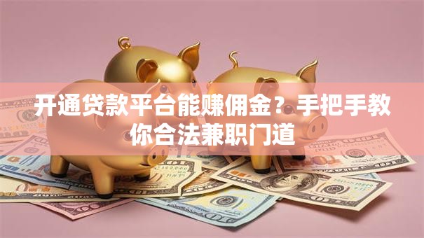 开通贷款平台能赚佣金？手把手教你合法兼职门道