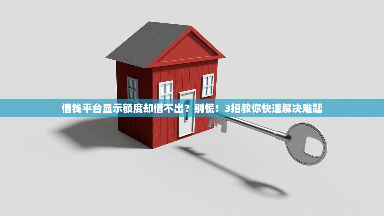 借钱平台显示额度却借不出?别慌!3招教你快速解决难题 借钱平台显示额度却借不出?别慌!3招教你快速解决难题