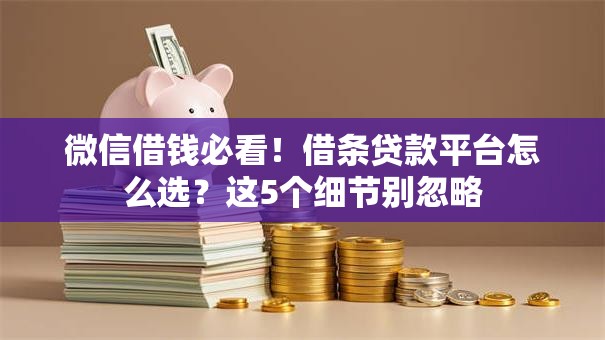 微信借钱必看！借条贷款平台怎么选？这5个细节别忽略