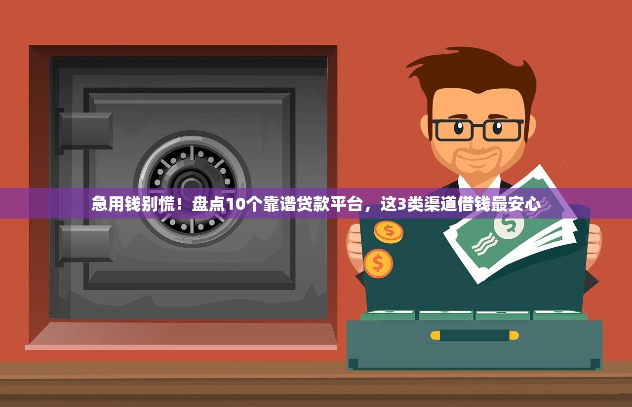 急用钱别慌!盘点10个靠谱贷款平台,这3类渠道借钱最安心 急用钱别慌!盘点10个靠谱贷款平台,这3类渠道借钱最安心