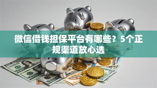 微信借钱担保平台有哪些？5个正规渠道放心选