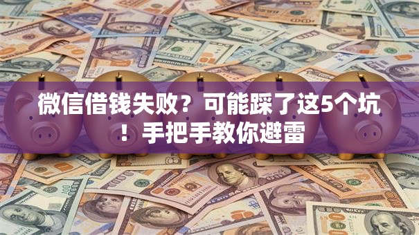 微信借钱失败?可能踩了这5个坑!手把手教你避雷 微信借钱失败?可能踩了这5个坑!手把手教你避雷