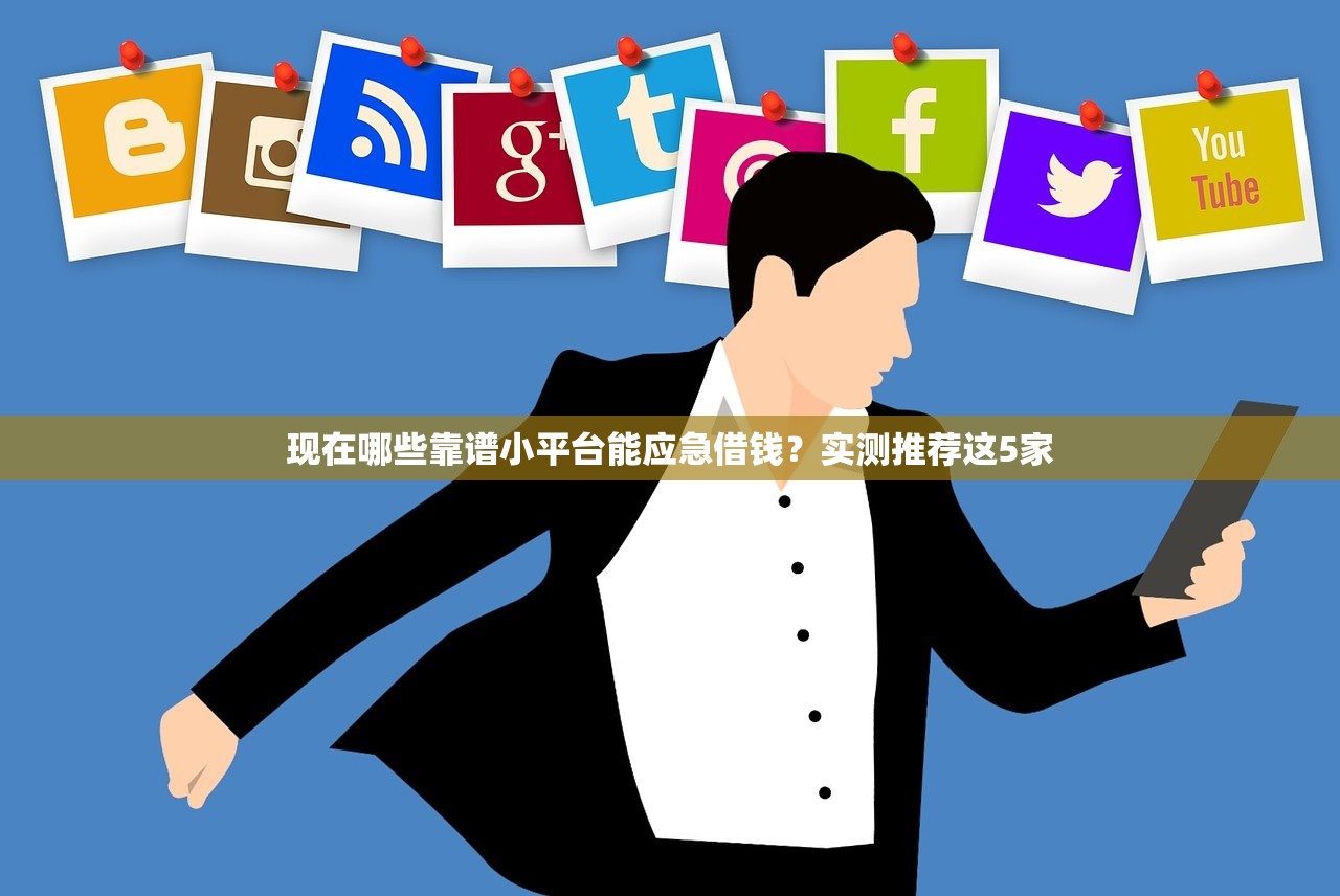 现在哪些靠谱小平台能应急借钱?实测推荐这5家 现在哪些靠谱小平台能应急借钱?实测推荐这5家