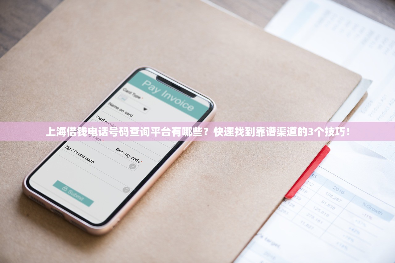 上海借钱电话号码查询平台有哪些?快速找到靠谱渠道的3个技巧! 上海借钱电话号码查询平台有哪些?快速找到靠谱渠道的3个技巧!