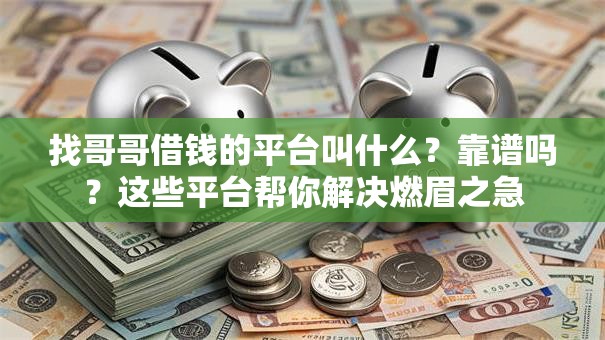 找哥哥借钱的平台叫什么？靠谱吗？这些平台帮你解决燃眉之急