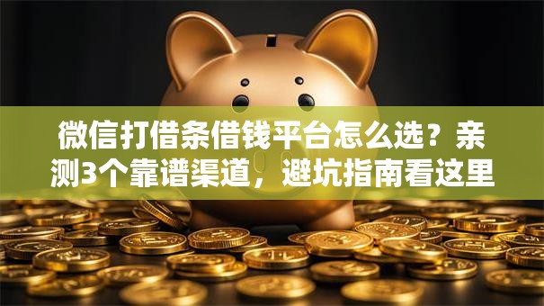 微信打借条借钱平台怎么选？亲测3个靠谱渠道，避坑指南看这里！