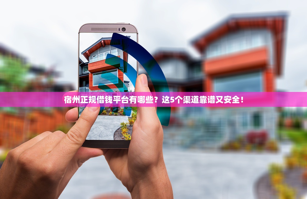 宿州正规借钱平台有哪些?这5个渠道靠谱又安全! 宿州正规借钱平台有哪些?这5个渠道靠谱又安全!