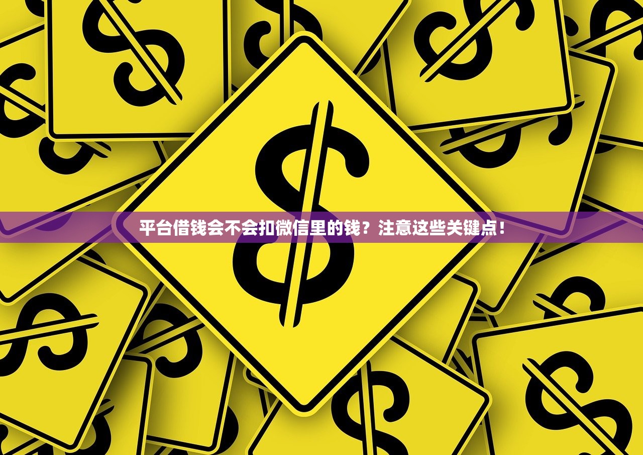 平台借钱会不会扣微信里的钱?注意这些关键点! 平台借钱会不会扣微信里的钱?注意这些关键点!