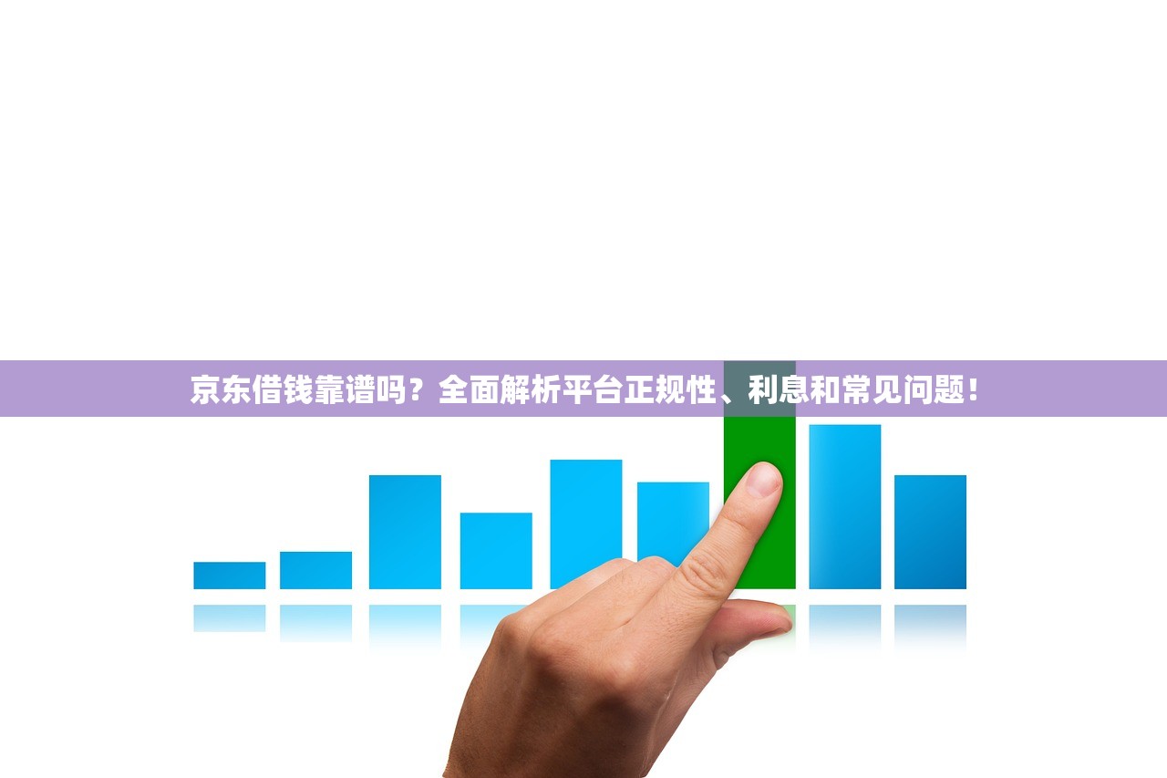 京东借钱靠谱吗？全面解析平台正规性、利息和常见问题！