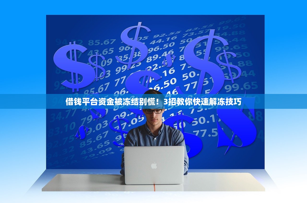 借钱平台资金被冻结别慌!3招教你快速解冻技巧 借钱平台资金被冻结别慌!3招教你快速解冻技巧