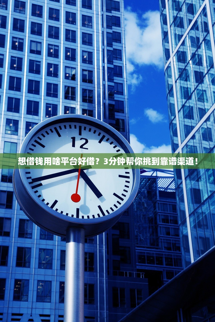 想借钱用啥平台好借?3分钟帮你挑到靠谱渠道! 想借钱用啥平台好借?3分钟帮你挑到靠谱渠道!