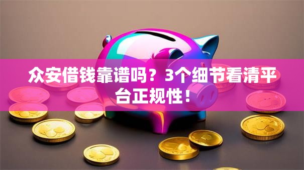 众安借钱靠谱吗？3个细节看清平台正规性！