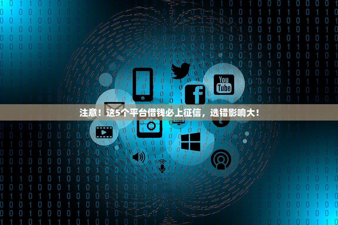 注意！这5个平台借钱必上征信，选错影响大！