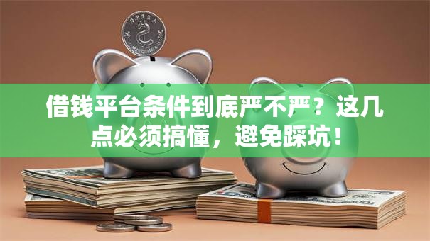 借钱平台条件到底严不严？这几点必须搞懂，避免踩坑！
