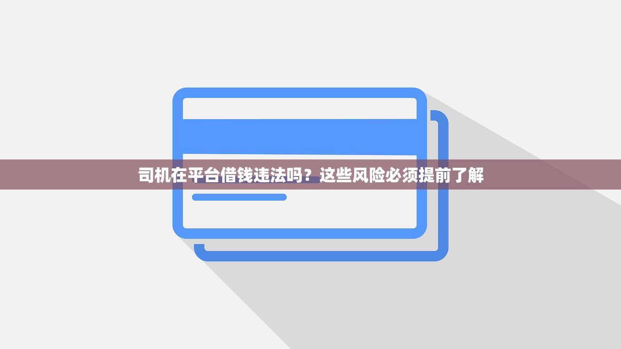 司机在平台借钱违法吗？这些风险必须提前了解