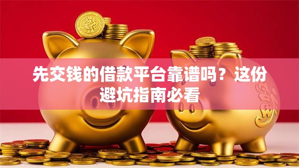 先交钱的借款平台靠谱吗？这份避坑指南必看