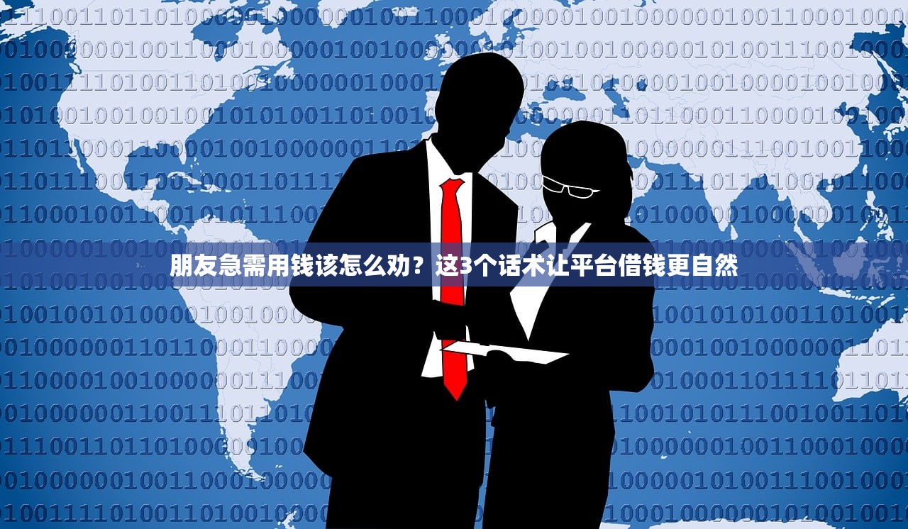 朋友急需用钱该怎么劝？这3个话术让平台借钱更自然