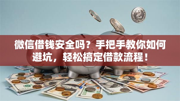 微信借钱安全吗?手把手教你如何避坑,轻松搞定借款流程! 微信借钱安全吗?手把手教你如何避坑,轻松搞定借款流程!