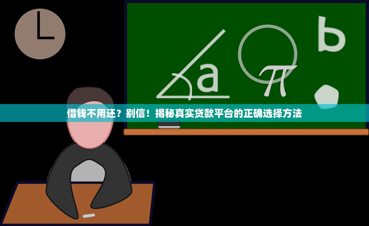 借钱不用还?别信!揭秘真实贷款平台的正确选择方法 借钱不用还?别信!揭秘真实贷款平台的正确选择方法