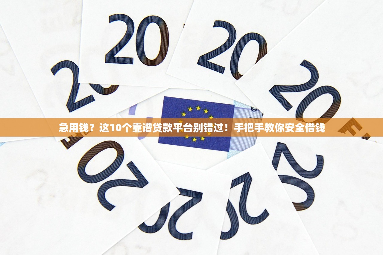 急用钱？这10个靠谱贷款平台别错过！手把手教你安全借钱