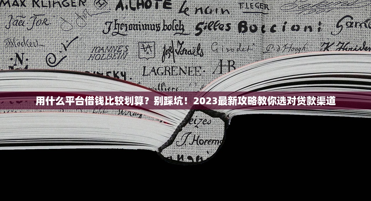 用什么平台借钱比较划算？别踩坑！2023最新攻略教你选对贷款渠道