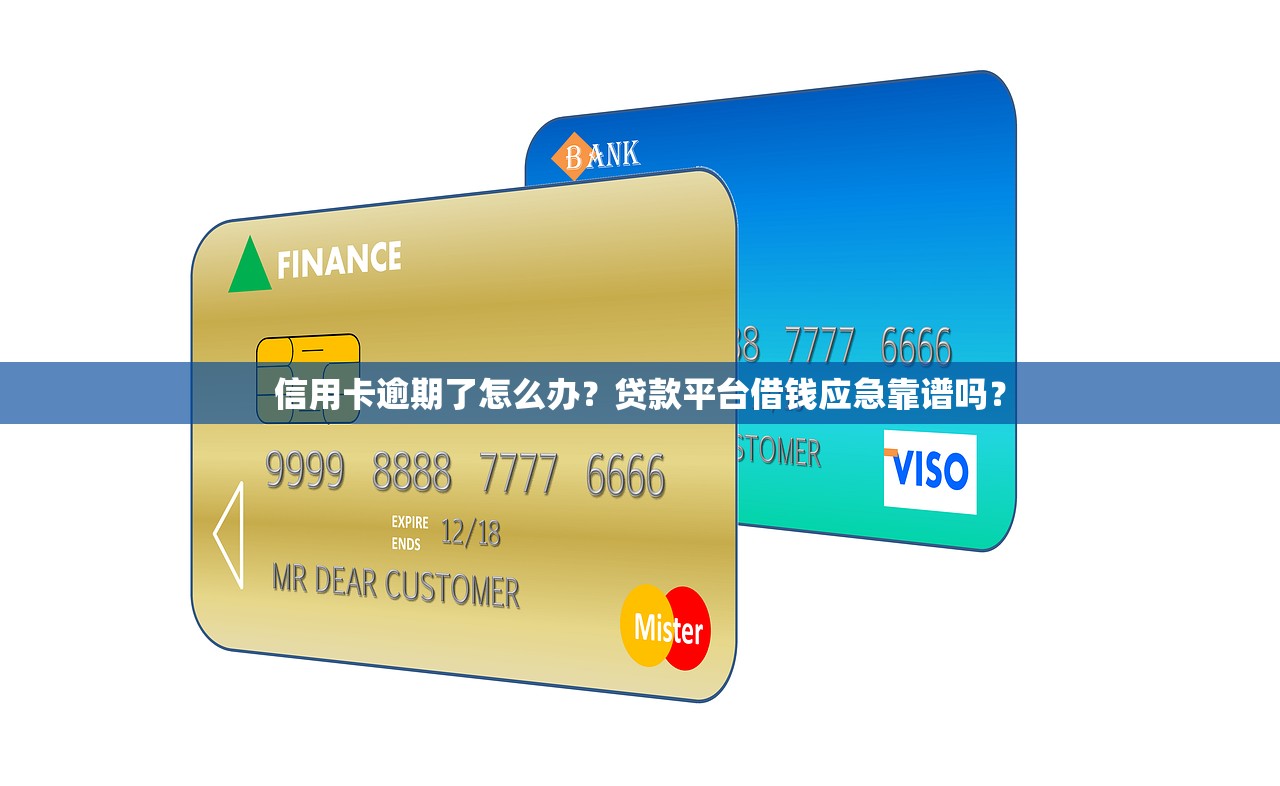 信用卡逾期了怎么办？贷款平台借钱应急靠谱吗？
